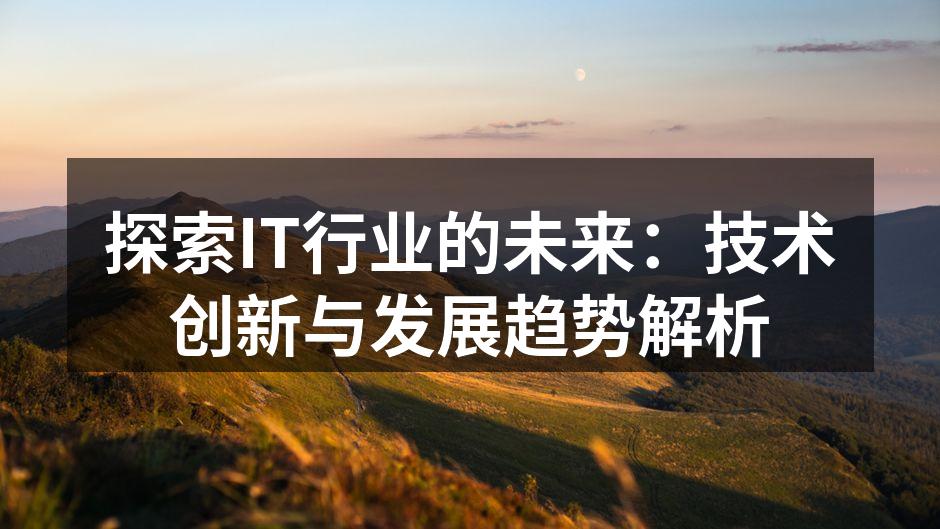 探索IT行业的未来：技术创新与发展趋势解