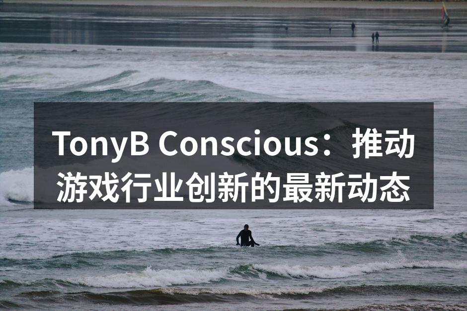 TonyB Conscious：推动游戏
