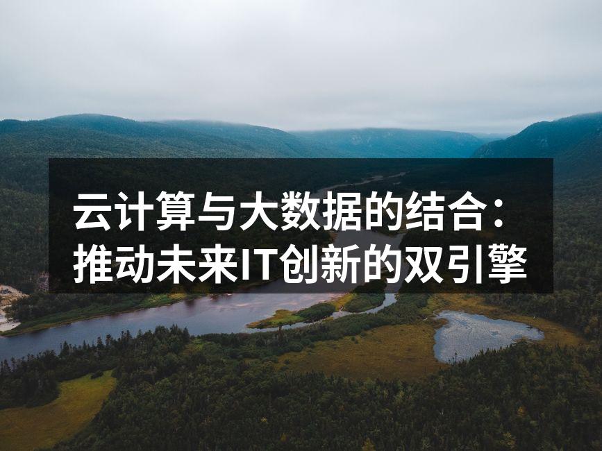 云计算与大数据的结合：推动未来IT创新的